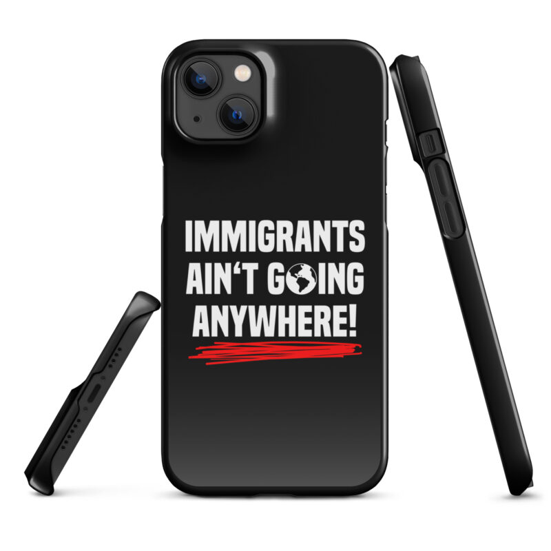 Immigrants Ain’t Going Anywhere Snapcase iPhone®-Hülle
