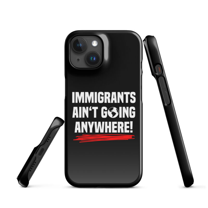 Immigrants Ain’t Going Anywhere Snapcase iPhone®-Hülle