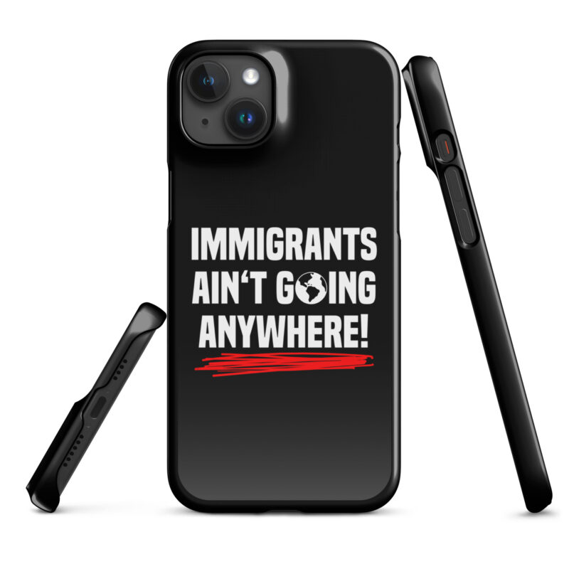 Immigrants Ain’t Going Anywhere Snapcase iPhone®-Hülle