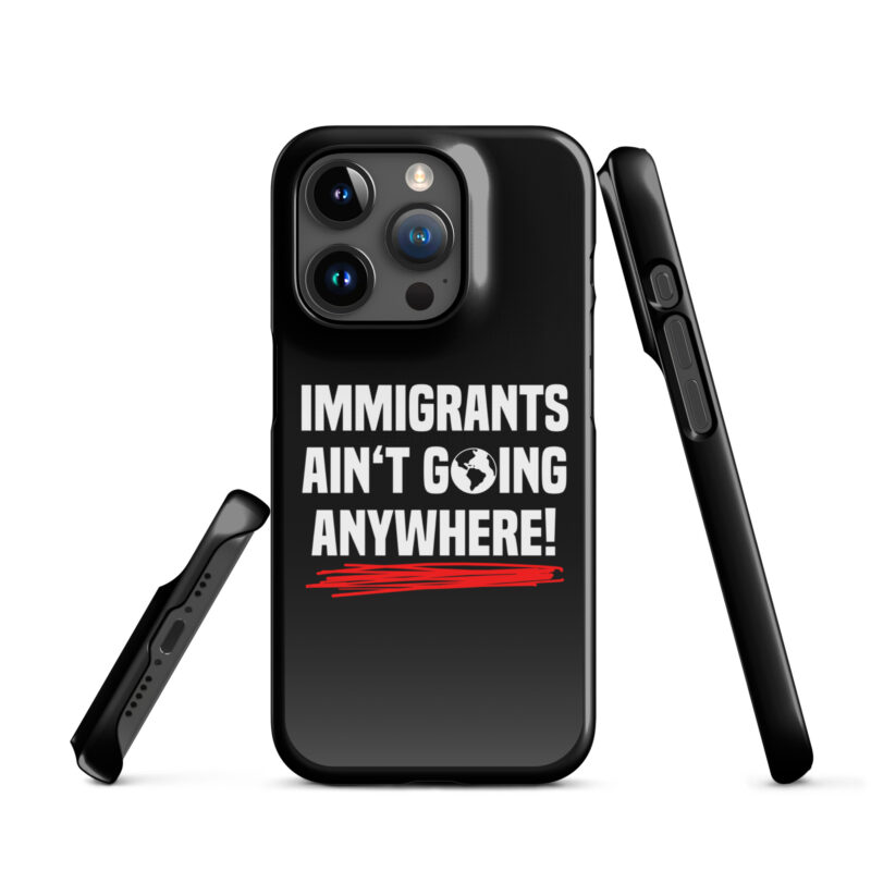 Immigrants Ain’t Going Anywhere Snapcase iPhone®-Hülle