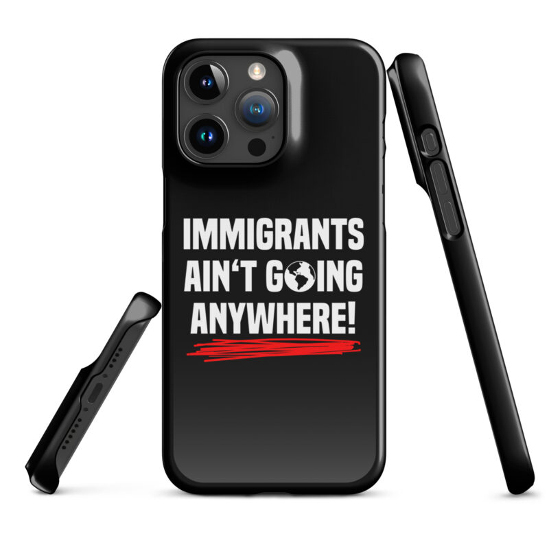 Immigrants Ain’t Going Anywhere Snapcase iPhone®-Hülle