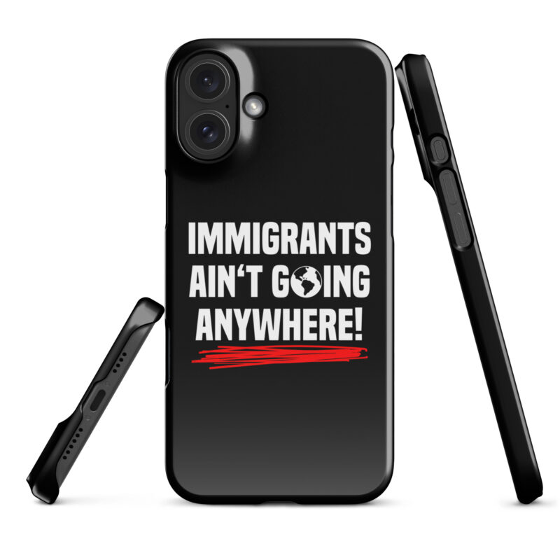 Immigrants Ain’t Going Anywhere Snapcase iPhone®-Hülle