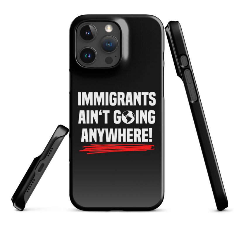 Immigrants Ain’t Going Anywhere Snapcase iPhone®-Hülle