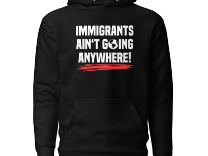 Immigrants Ain’t Going Anywhere Unisex-Hoodie – Hoodies – klamottn.de Immigrants Ain’t Going Anywhere Unisex-Hoodie – Hoodies – klamottn.de