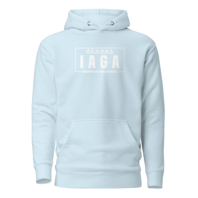 IAGA – Immigrants Ain’t Going Anywhere Unisex-Hoodie