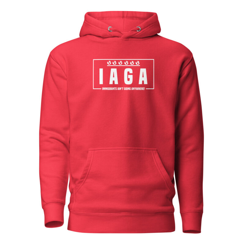 IAGA – Immigrants Ain’t Going Anywhere Unisex-Hoodie