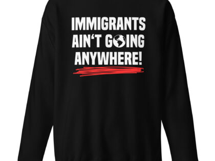 Immigrants Ain’t Going Anywhere Unisex-Sweatshirt – Sweatshirts – klamottn.de Immigrants Ain’t Going Anywhere Unisex-Sweatshirt – Sweatshirts – klamottn.de