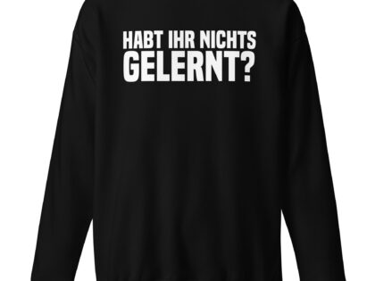 Habt ihr nichts gelernt? Unisex-Sweatshirt – Sweatshirts – klamottn.de Habt ihr nichts gelernt? Unisex-Sweatshirt – Sweatshirts – klamottn.de