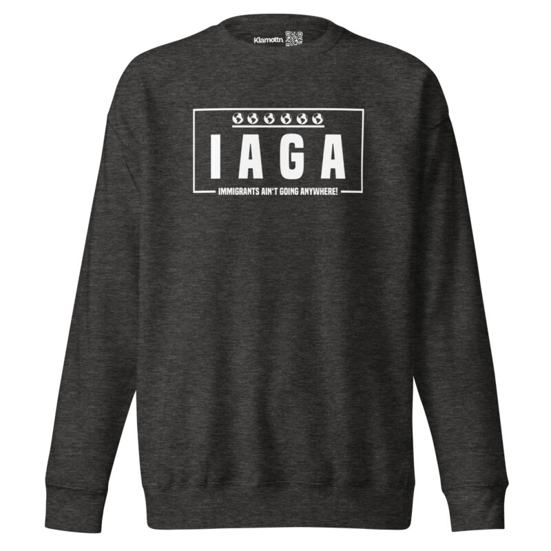 IAGA – Immigrants Ain’t Going Anywhere Unisex-Sweatshirt