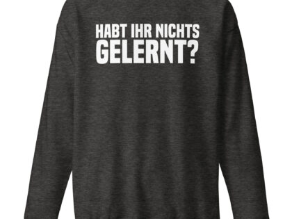 Habt ihr nichts gelernt? Unisex-Sweatshirt – Sweatshirts – klamottn.de Habt ihr nichts gelernt? Unisex-Sweatshirt – Sweatshirts – klamottn.de