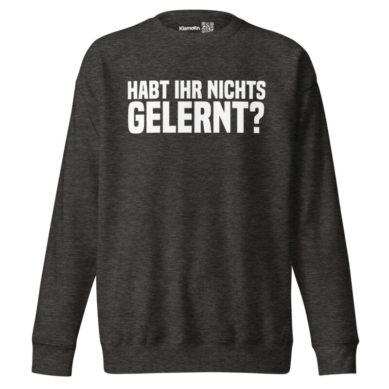 Habt ihr nichts gelernt? Unisex-Sweatshirt