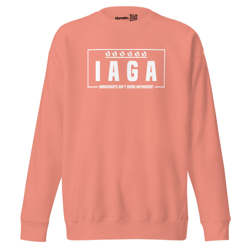 IAGA – Immigrants Ain’t Going Anywhere Unisex-Sweatshirt