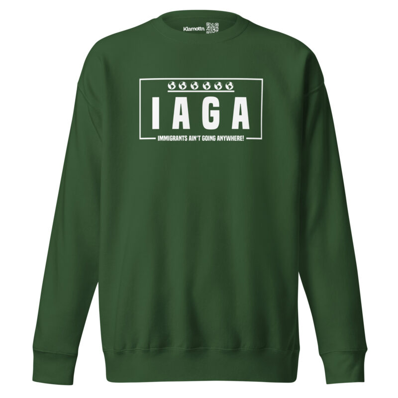IAGA – Immigrants Ain’t Going Anywhere Unisex-Sweatshirt
