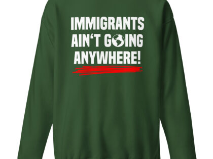 Immigrants Ain’t Going Anywhere Unisex-Sweatshirt – Sweatshirts – klamottn.de Immigrants Ain’t Going Anywhere Unisex-Sweatshirt – Sweatshirts – klamottn.de