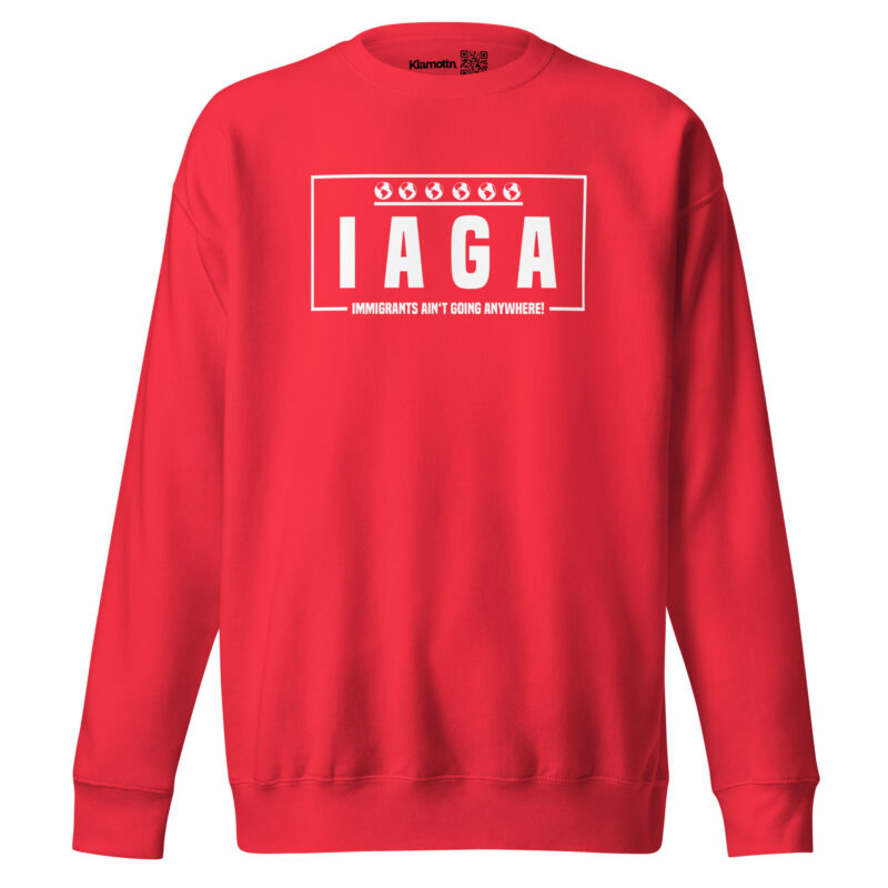 IAGA – Immigrants Ain’t Going Anywhere Unisex-Sweatshirt