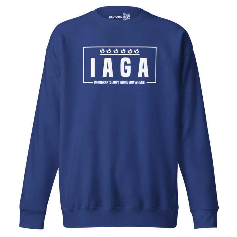 IAGA – Immigrants Ain’t Going Anywhere Unisex-Sweatshirt