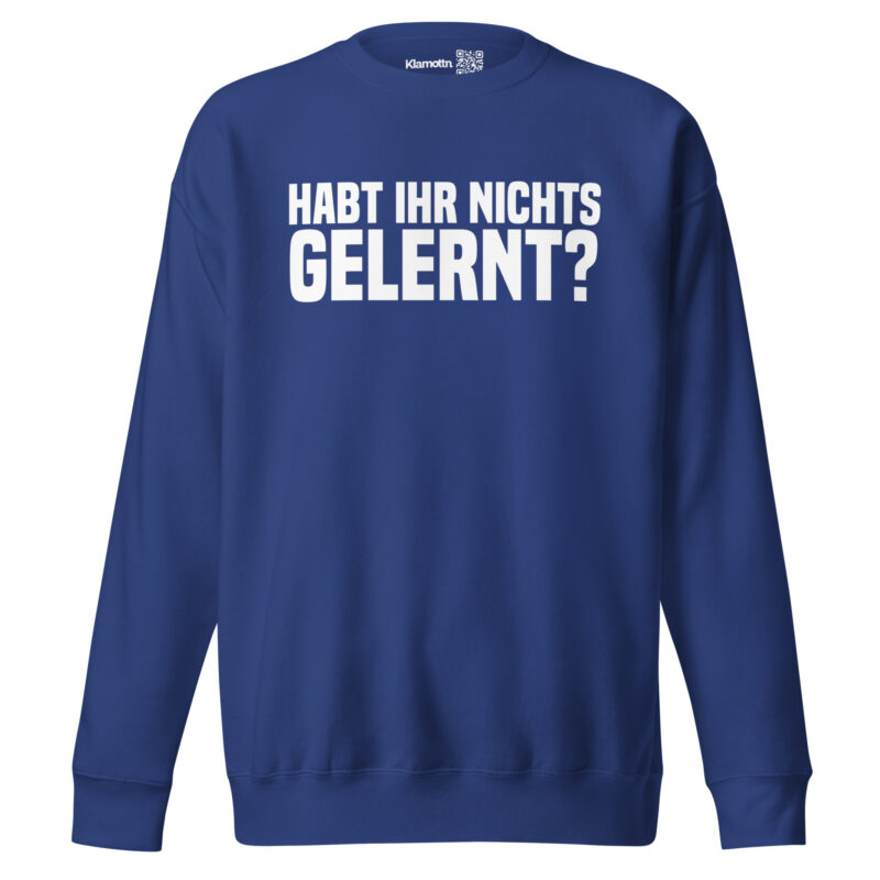 Habt ihr nichts gelernt? Unisex-Sweatshirt