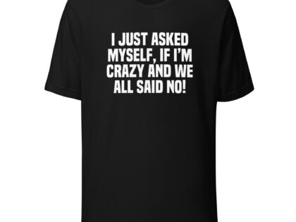 Am I Crazy? We All Said No! Unisex-T-Shirt – T-Shirts – klamottn.de Am I Crazy? We All Said No! Unisex-T-Shirt – T-Shirts – klamottn.de