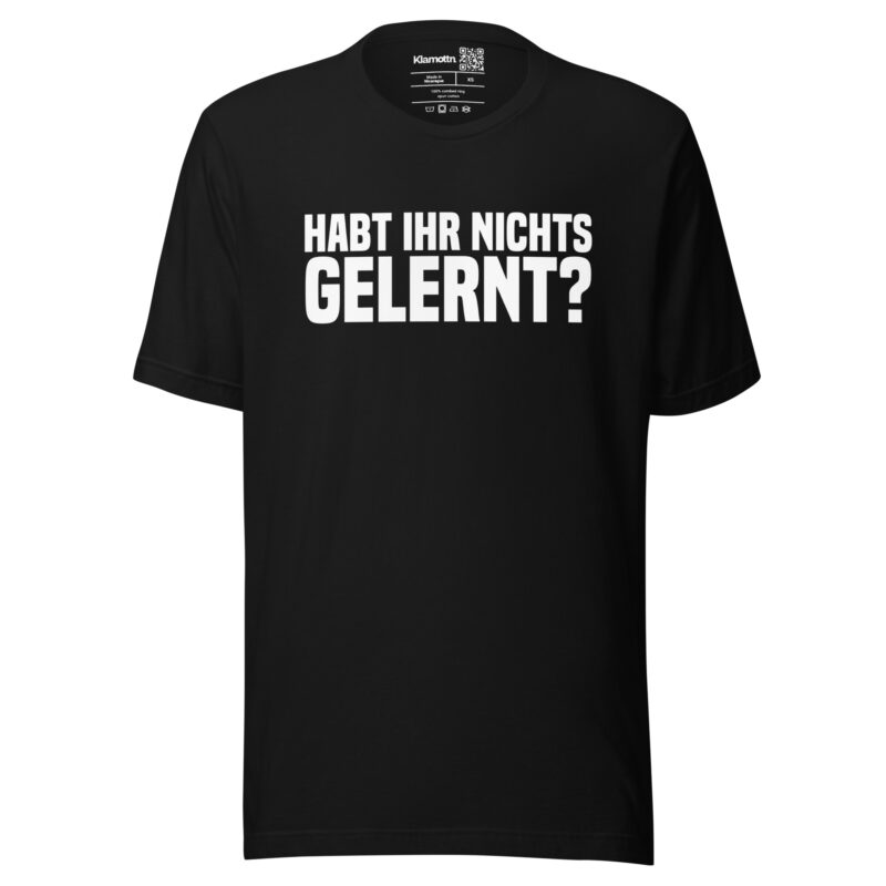 Have you learned nothing? Unisex-T-Shirt