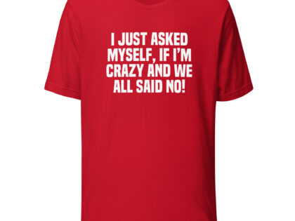 Am I Crazy? We All Said No! Unisex-T-Shirt – T-Shirts – klamottn.de Am I Crazy? We All Said No! Unisex-T-Shirt – T-Shirts – klamottn.de
