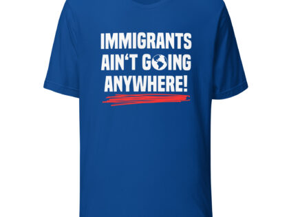 Immigrants Ain’t Going Anywhere Unisex-T-Shirt – T-Shirts – klamottn.de Immigrants Ain’t Going Anywhere Unisex-T-Shirt – T-Shirts – klamottn.de