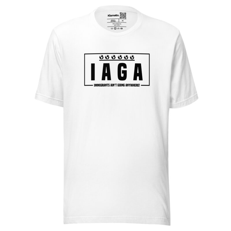 IAGA – Immigrants Ain’t Going Anywhere Unisex-T-Shirt