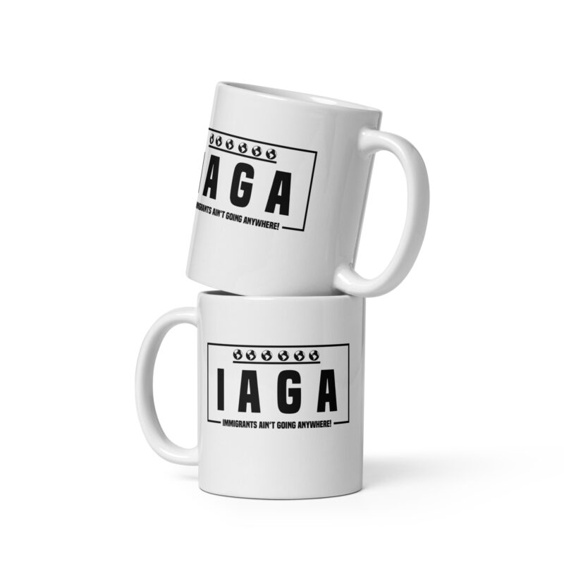 IAGA – Immigrants Ain’t Going Anywhere Tasse