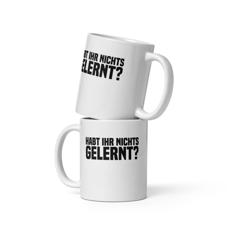 Habt ihr nichts gelernt? Tasse