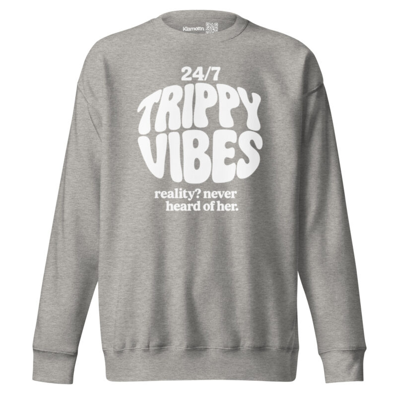 Trippy Vibes – Reality? Never heard of her Unisex-Premium-Pullover – Sweatshirts – klamottn.de