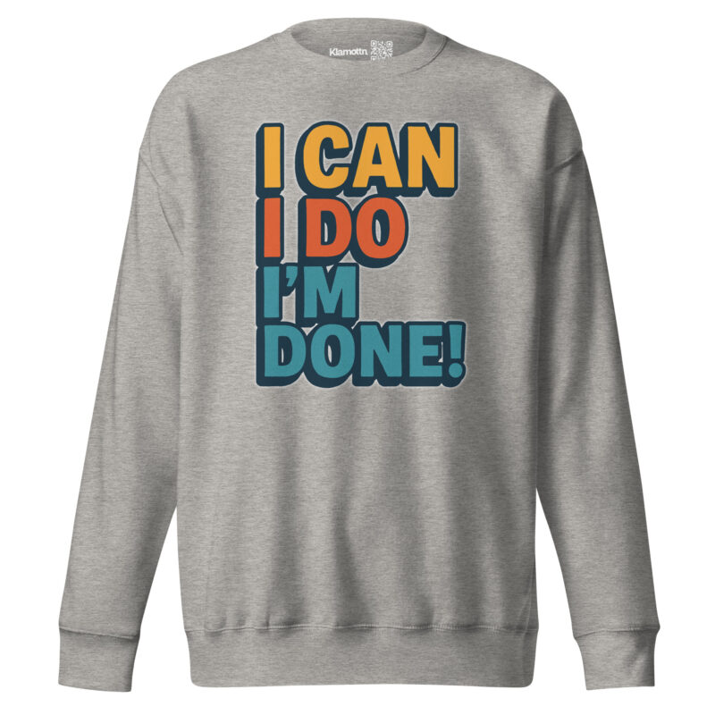 I Can I Do I'm Done Unisex-Premium-Pullover – Sweatshirts – klamottn.de
