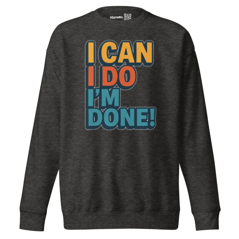 I Can I Do I'm Done Unisex-Premium-Pullover – Sweatshirts – klamottn.de