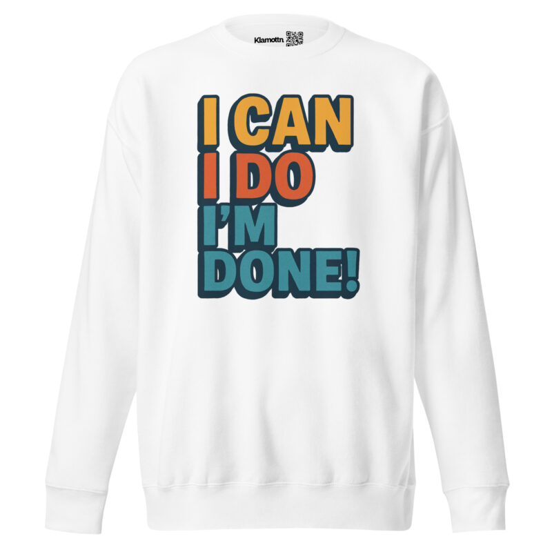 I Can I Do I'm Done Unisex-Premium-Pullover – Sweatshirts – klamottn.de