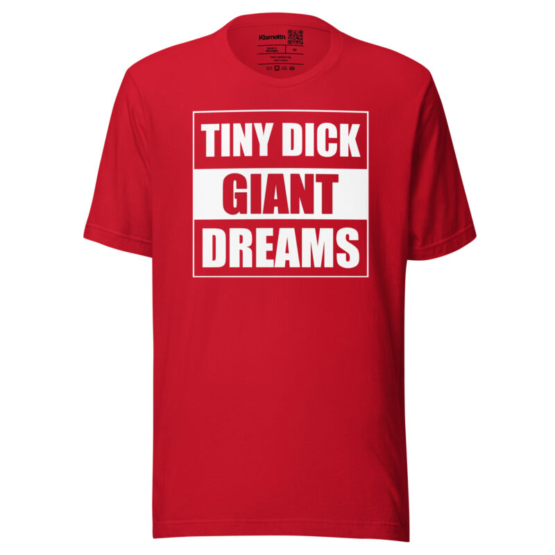 Tiny Dick Giant Dreams Unisex-T-Shirt – T-Shirts – klamottn.de