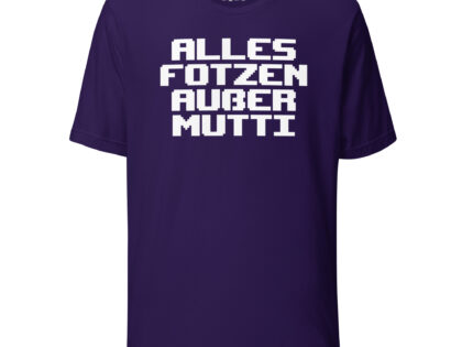 Alles Fotzen außer Mutti Unisex-T-Shirt – T-Shirts – klamottn.de Alles Fotzen außer Mutti Unisex-T-Shirt – T-Shirts – klamottn.de