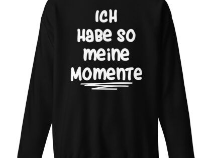 Ich habe so meine Momente Unisex-Premium-Pullover – Sweatshirts – klamottn.de Ich habe so meine Momente Unisex-Premium-Pullover – Sweatshirts – klamottn.de