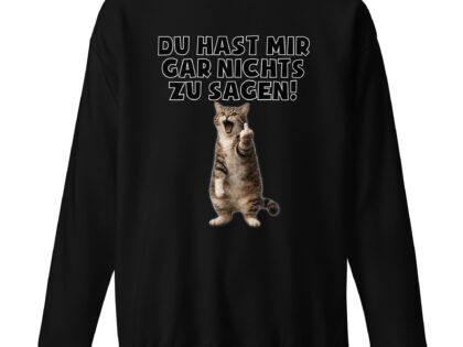 Du hast mir gar nichts zu sagen Katze Unisex-Premium-Pullover – Sweatshirts – klamottn.de