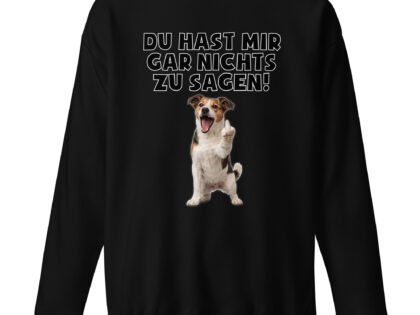 Du hast mir gar nichts zu sagen Hund Unisex-Premium-Pullover – Sweatshirts – klamottn.de