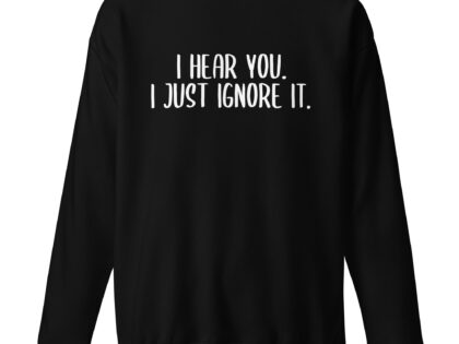 I hear you. I just ignore it. Unisex-Premium-Pullover – Sweatshirts – klamottn.de