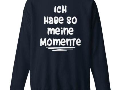 Ich habe so meine Momente Unisex-Premium-Pullover – Sweatshirts – klamottn.de Ich habe so meine Momente Unisex-Premium-Pullover – Sweatshirts – klamottn.de