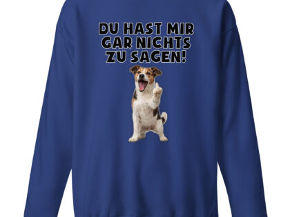 Du hast mir gar nichts zu sagen Hund Unisex-Premium-Pullover – Sweatshirts – klamottn.de