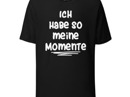 Ich habe so meine Momente Unisex-T-Shirt – T-Shirts – klamottn.de Ich habe so meine Momente Unisex-T-Shirt – T-Shirts – klamottn.de