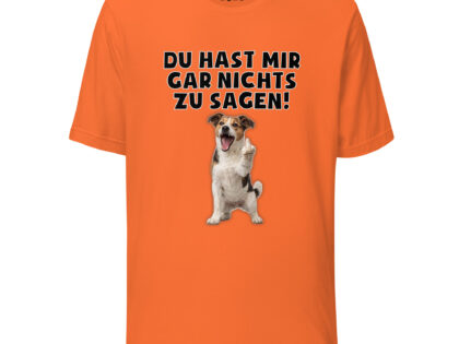 Du hast mir gar nichts zu sagen Hund Unisex-T-Shirt – T-Shirts – klamottn.de