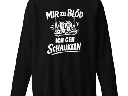 Mir zu blöd ich geh schaukeln Unisex-Premium-Pullover – Sweatshirts – klamottn.de