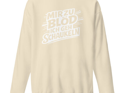 Mir zu blöd ich geh schaukeln Unisex-Premium-Pullover – Sweatshirts – Klamottn™