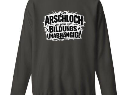 Ein Arschloch zu sein ist bildungsunabhängig Unisex-Premium-Pullover – Sweatshirts – Klamottn™
