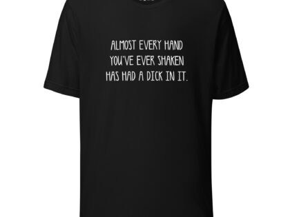 Allmost every Hand you've ever shaken has had a Dick in it Unisex-T-Shirt – T-Shirts – Klamottn™ Allmost every Hand you've ever shaken has had a Dick in it Unisex-T-Shirt – T-Shirts – Klamottn™